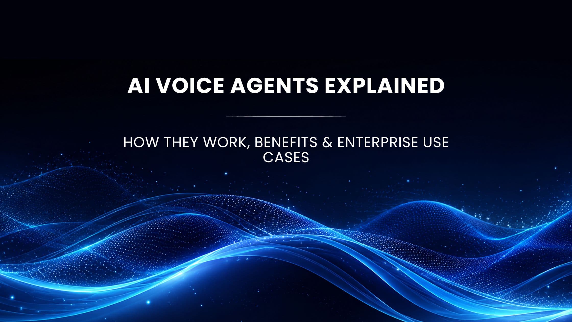 AI Voice Agents Explained: How They Work, Benefits & Enterprise Use Cases