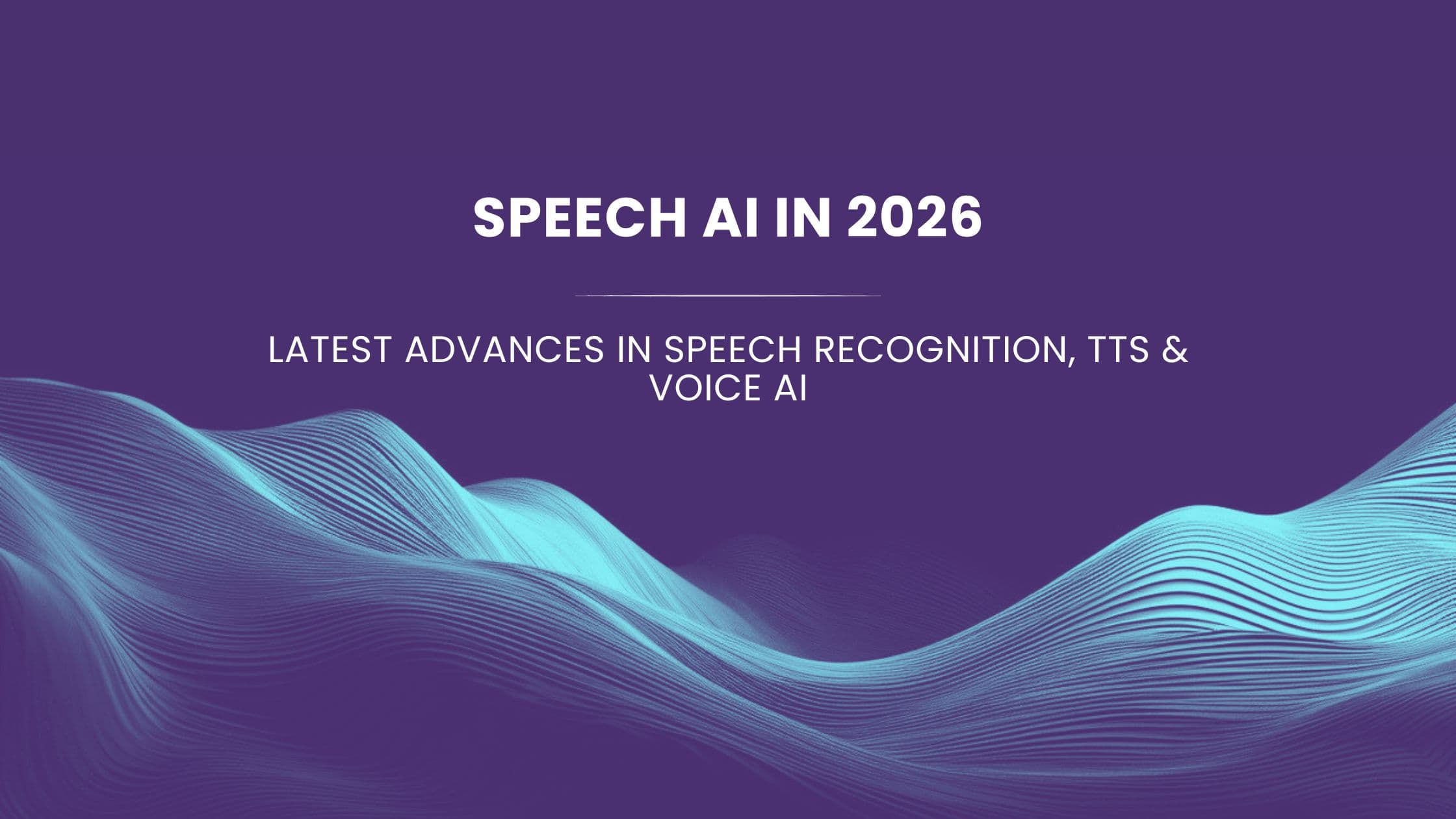 Speech AI in 2026: Latest Advances in Speech Recognition, TTS & Voice AI