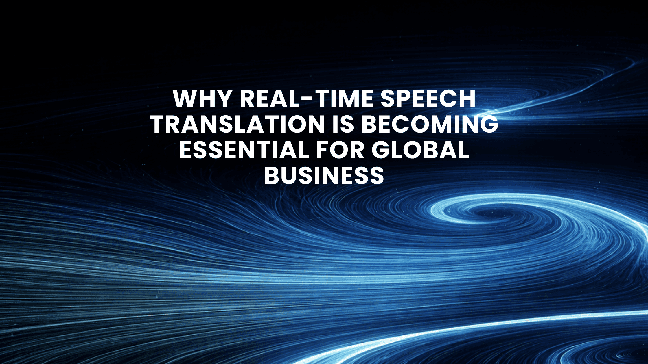 Why Real-Time Speech Translation Is Becoming Essential For Global Business