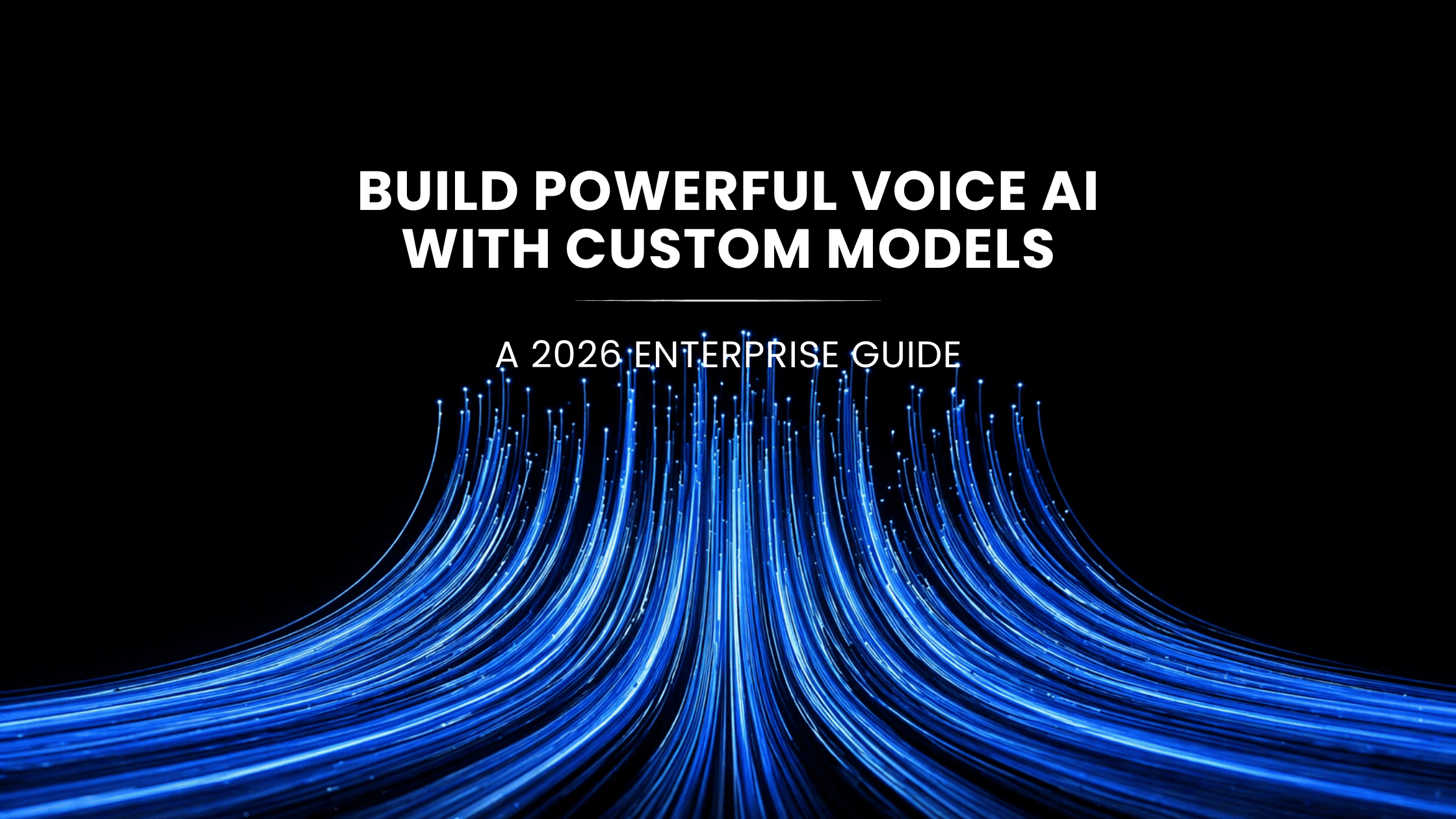 Build Powerful Voice AI With Custom Models: A 2026 Enterprise Guide