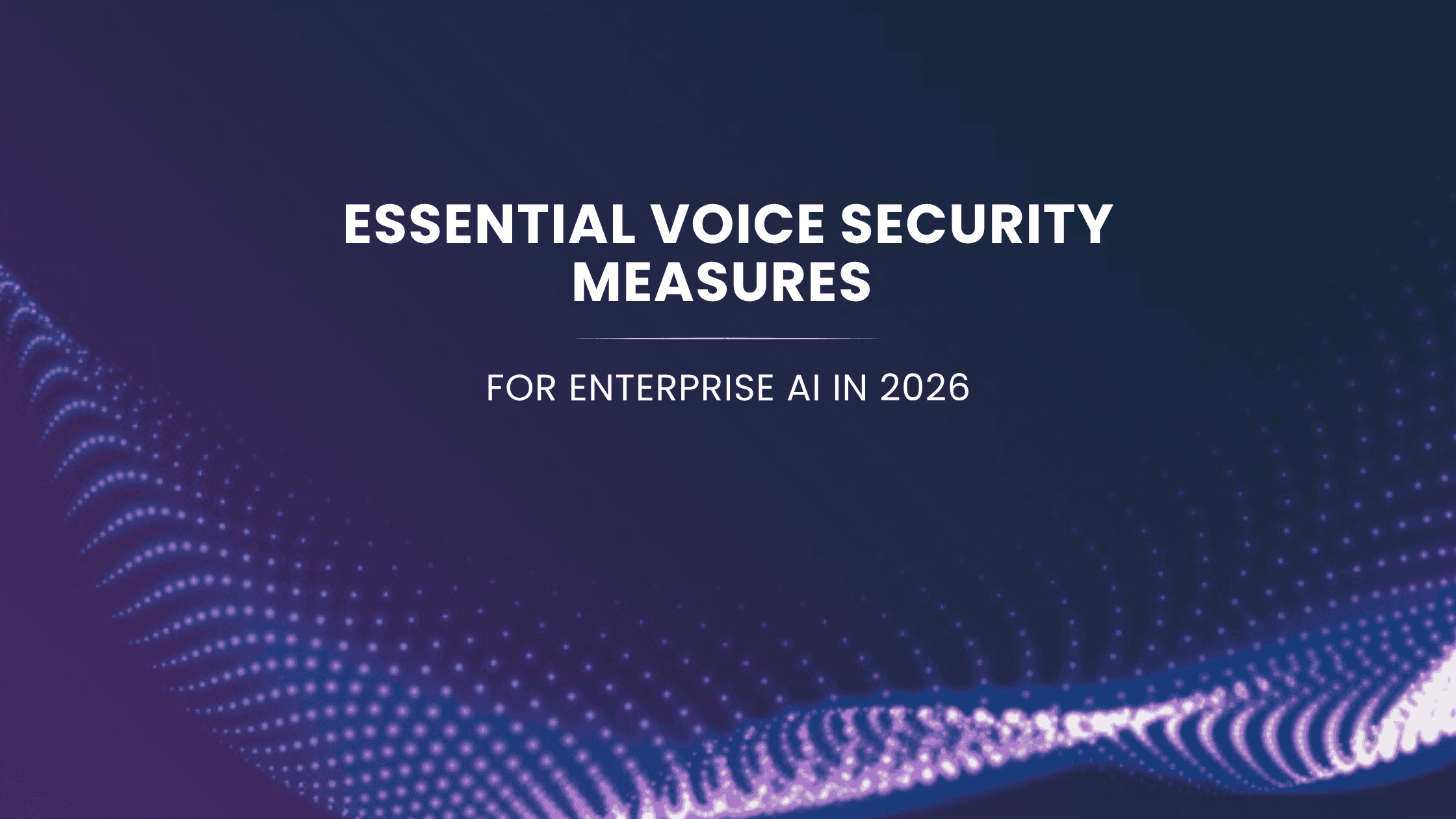 Essential Voice Security Measures For Enterprise AI In 2026