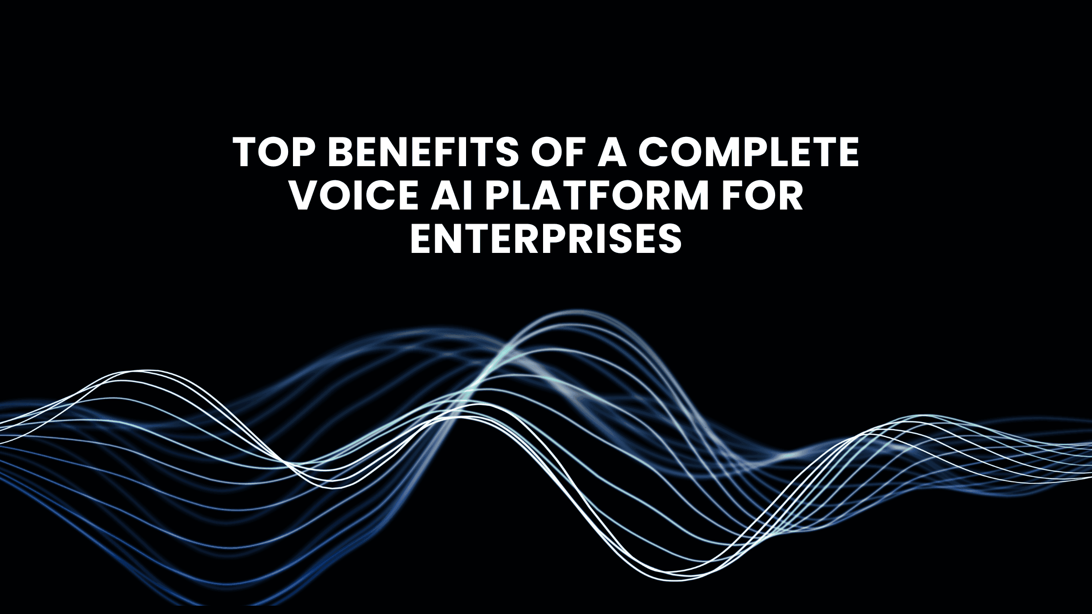 Top Benefits Of A Complete Voice AI Platform For Enterprises
